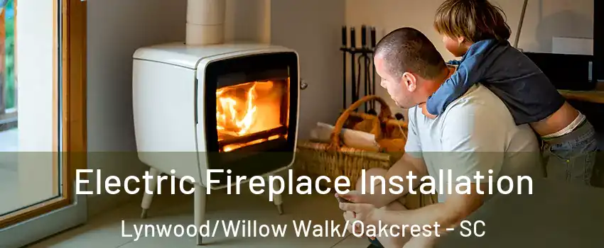 Electric Fireplace Installation Lynwood/Willow Walk/Oakcrest - SC