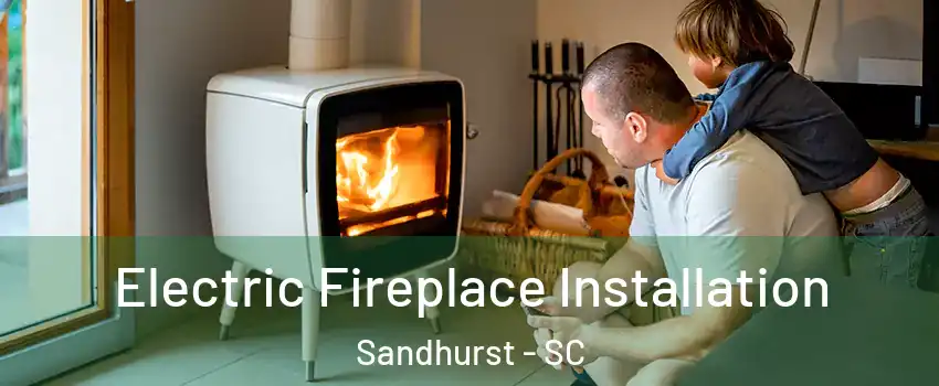 Electric Fireplace Installation Sandhurst - SC