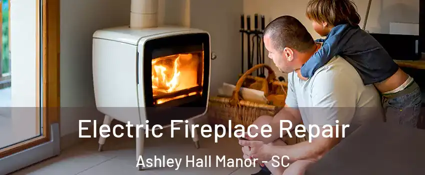 Electric Fireplace Repair Ashley Hall Manor - SC