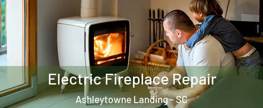 Electric Fireplace Repair Ashleytowne Landing - SC