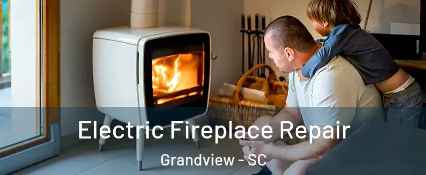 Electric Fireplace Repair Grandview - SC