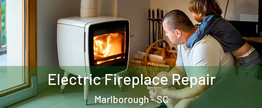 Electric Fireplace Repair Marlborough - SC