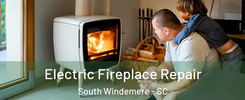 Electric Fireplace Repair South Windemere - SC