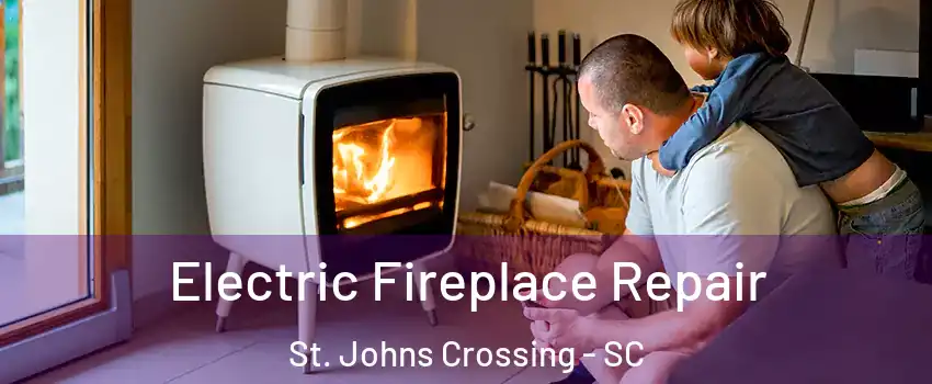 Electric Fireplace Repair St. Johns Crossing - SC