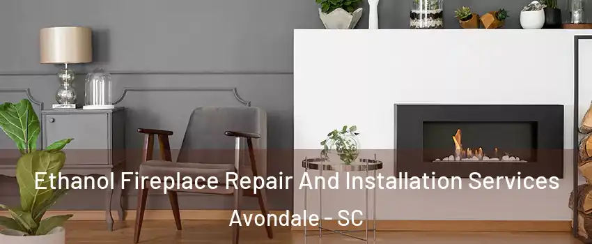 Ethanol Fireplace Repair And Installation Services Avondale - SC