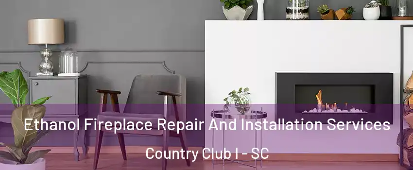 Ethanol Fireplace Repair And Installation Services Country Club I - SC