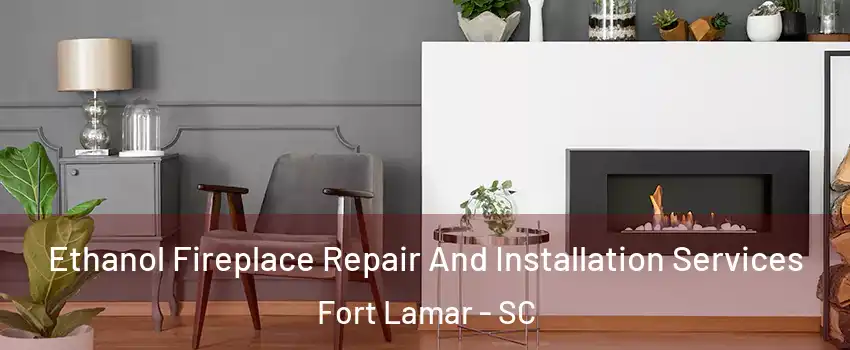 Ethanol Fireplace Repair And Installation Services Fort Lamar - SC