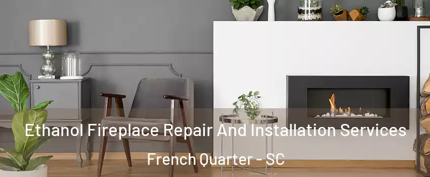 Ethanol Fireplace Repair And Installation Services French Quarter - SC