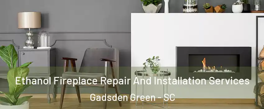 Ethanol Fireplace Repair And Installation Services Gadsden Green - SC