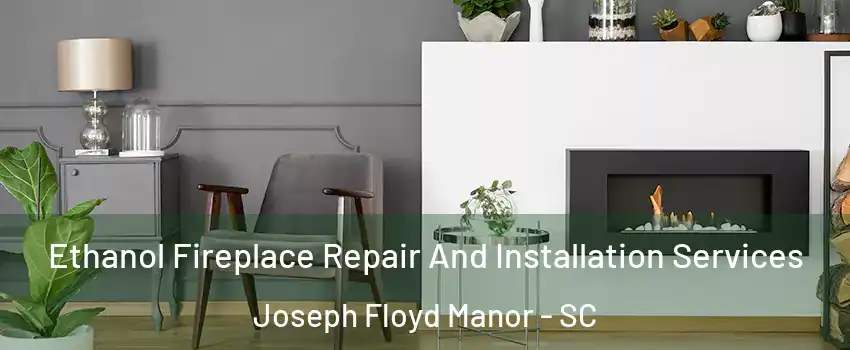 Ethanol Fireplace Repair And Installation Services Joseph Floyd Manor - SC