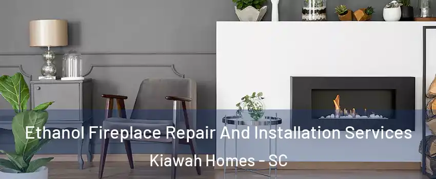 Ethanol Fireplace Repair And Installation Services Kiawah Homes - SC