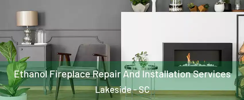 Ethanol Fireplace Repair And Installation Services Lakeside - SC