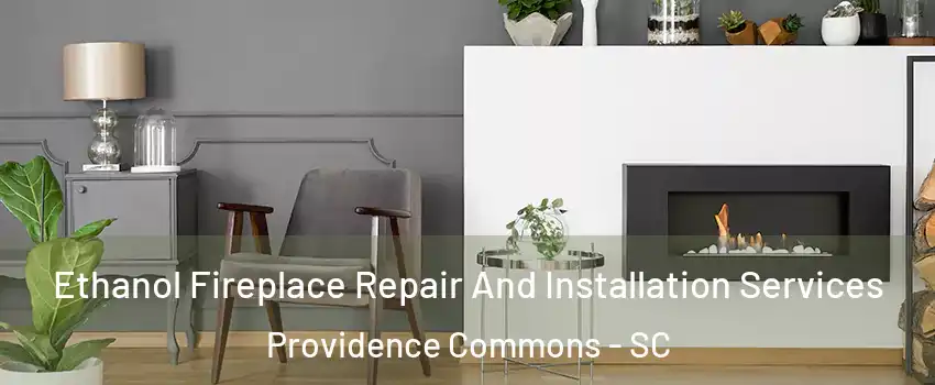 Ethanol Fireplace Repair And Installation Services Providence Commons - SC