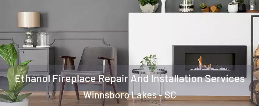 Ethanol Fireplace Repair And Installation Services Winnsboro Lakes - SC