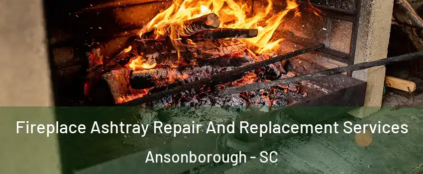 Fireplace Ashtray Repair And Replacement Services Ansonborough - SC