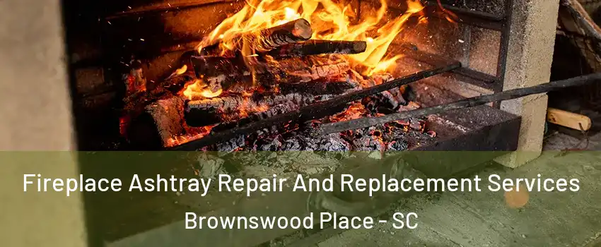 Fireplace Ashtray Repair And Replacement Services Brownswood Place - SC