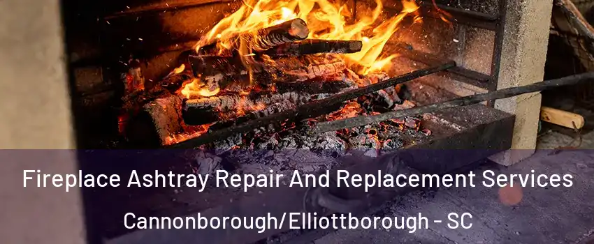 Fireplace Ashtray Repair And Replacement Services Cannonborough/Elliottborough - SC