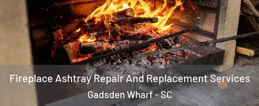 Fireplace Ashtray Repair And Replacement Services Gadsden Wharf - SC