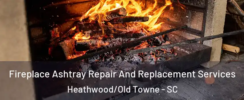 Fireplace Ashtray Repair And Replacement Services Heathwood/Old Towne - SC