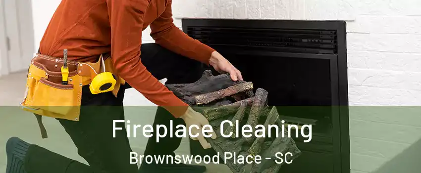 Fireplace Cleaning Brownswood Place - SC