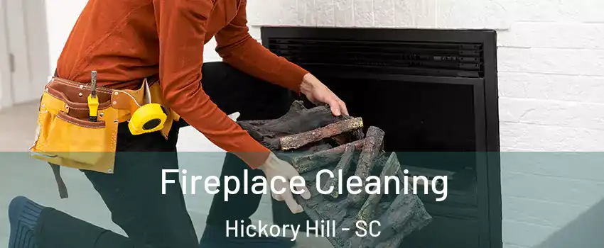 Fireplace Cleaning Hickory Hill - SC