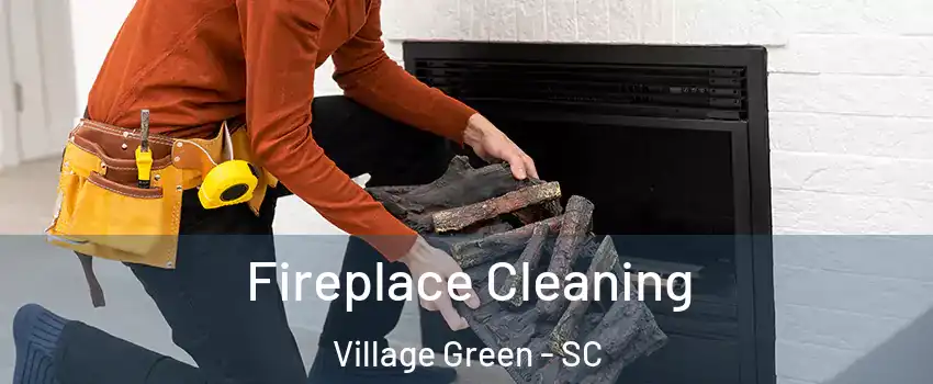 Fireplace Cleaning Village Green - SC