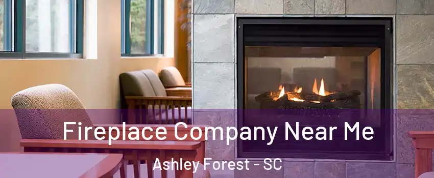 Fireplace Company Near Me Ashley Forest - SC