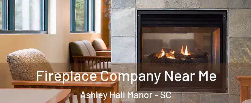 Fireplace Company Near Me Ashley Hall Manor - SC