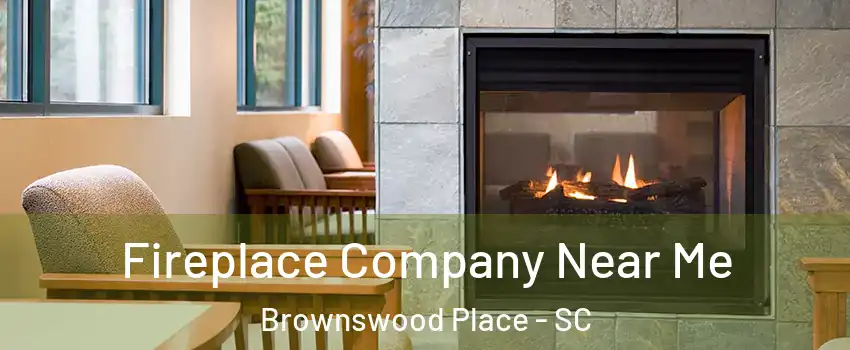 Fireplace Company Near Me Brownswood Place - SC