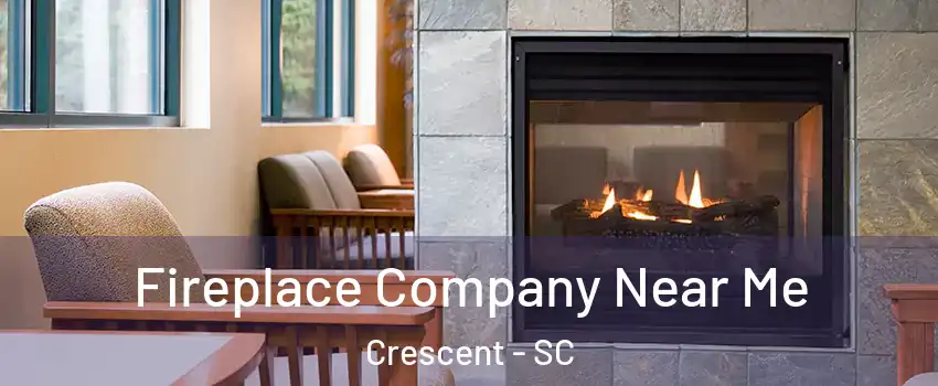 Fireplace Company Near Me Crescent - SC