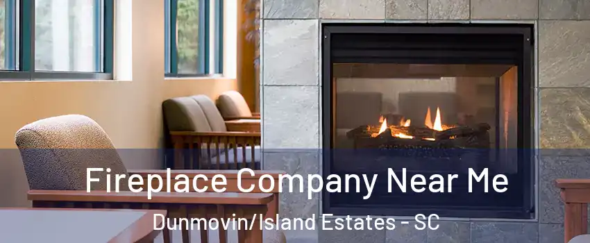 Fireplace Company Near Me Dunmovin/Island Estates - SC