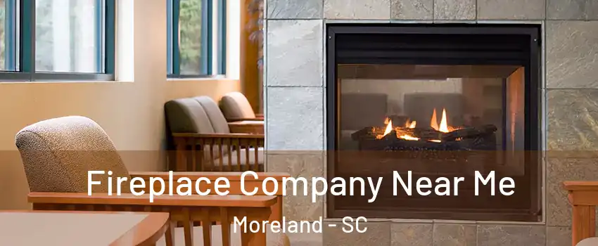 Fireplace Company Near Me Moreland - SC