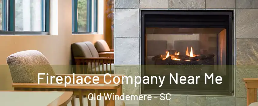 Fireplace Company Near Me Old Windemere - SC