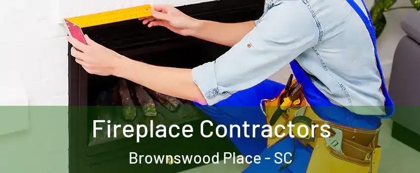 Fireplace Contractors Brownswood Place - SC