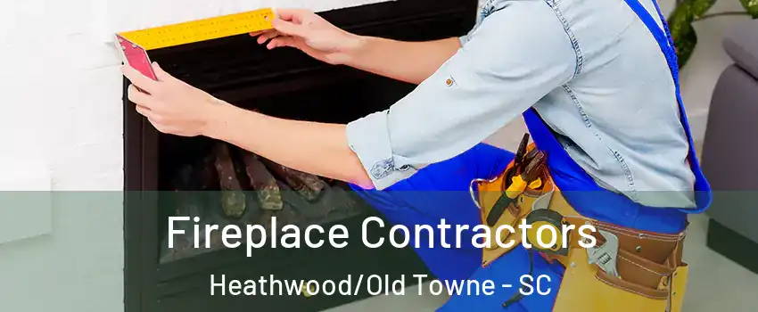 Fireplace Contractors Heathwood/Old Towne - SC