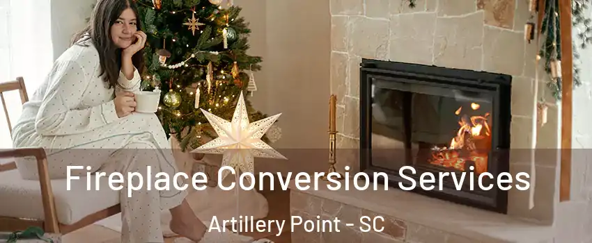 Fireplace Conversion Services Artillery Point - SC