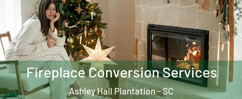 Fireplace Conversion Services Ashley Hall Plantation - SC