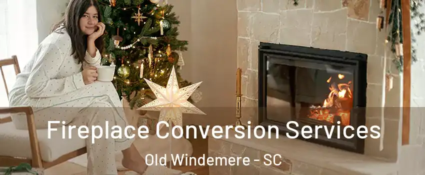 Fireplace Conversion Services Old Windemere - SC