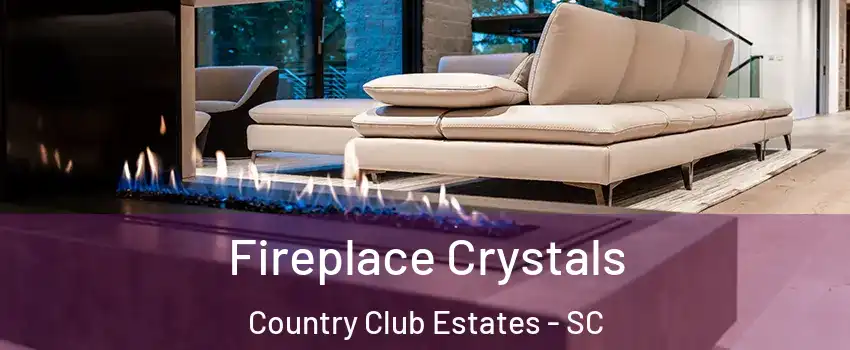 Fireplace Crystals Country Club Estates - SC