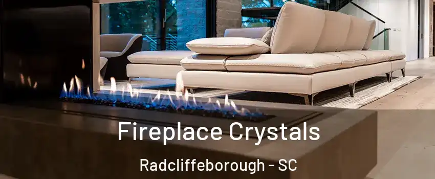 Fireplace Crystals Radcliffeborough - SC