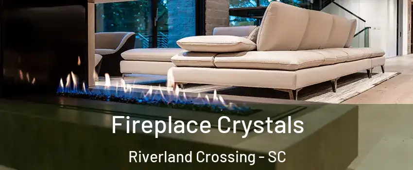 Fireplace Crystals Riverland Crossing - SC