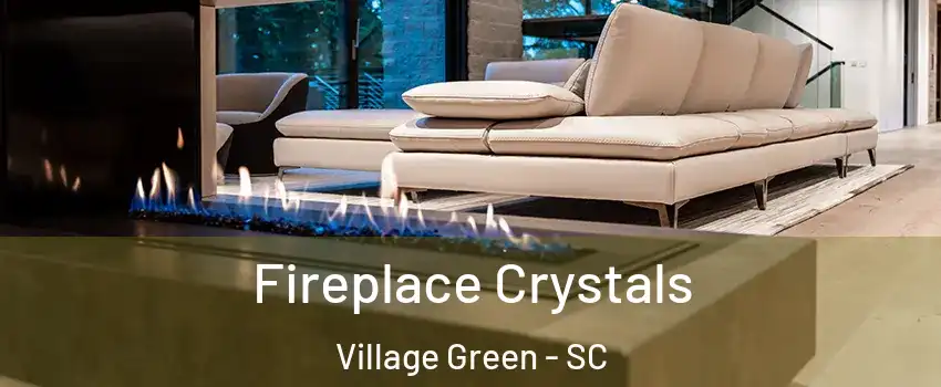 Fireplace Crystals Village Green - SC