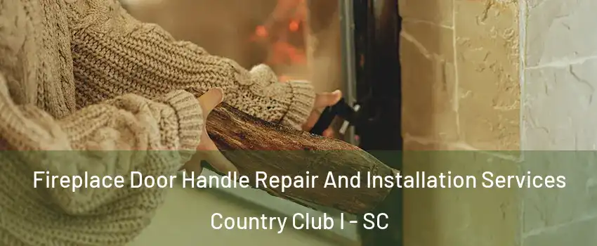 Fireplace Door Handle Repair And Installation Services Country Club I - SC