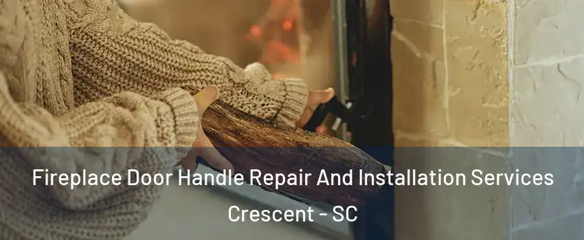 Fireplace Door Handle Repair And Installation Services Crescent - SC