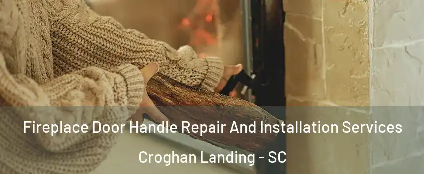 Fireplace Door Handle Repair And Installation Services Croghan Landing - SC