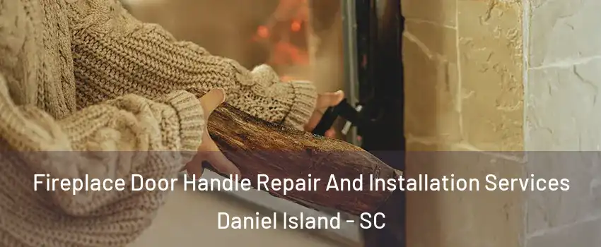 Fireplace Door Handle Repair And Installation Services Daniel Island - SC