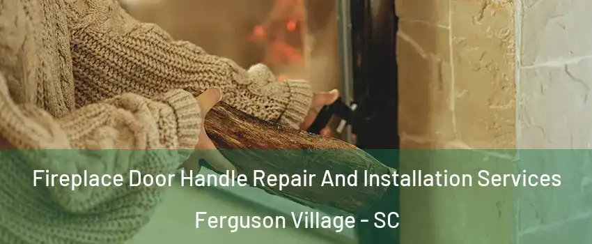 Fireplace Door Handle Repair And Installation Services Ferguson Village - SC