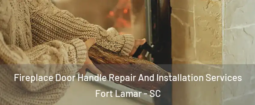 Fireplace Door Handle Repair And Installation Services Fort Lamar - SC