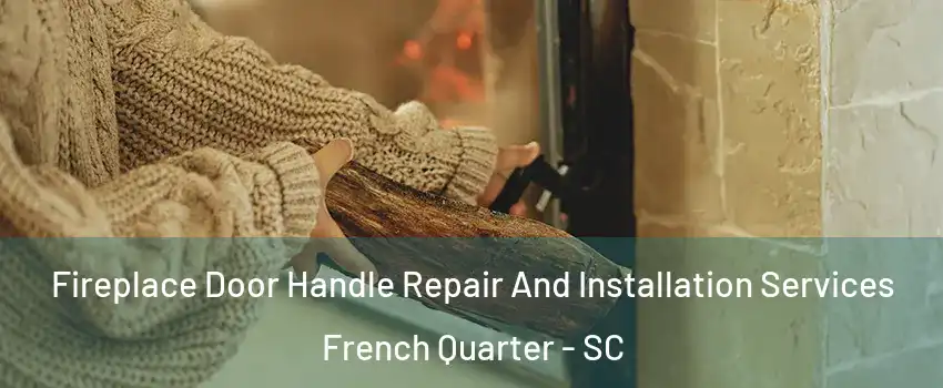 Fireplace Door Handle Repair And Installation Services French Quarter - SC