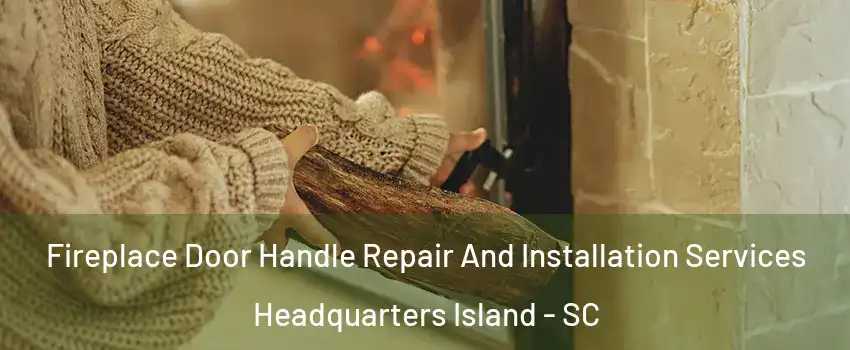 Fireplace Door Handle Repair And Installation Services Headquarters Island - SC